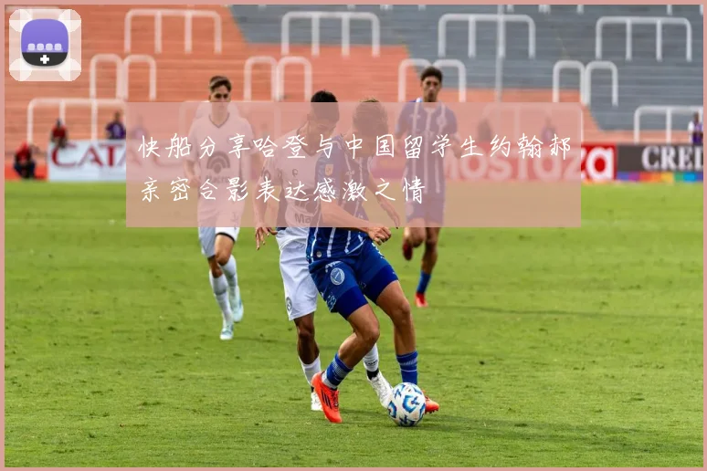 快船分享哈登与中国留学生约翰郝亲密合影表达感激之情